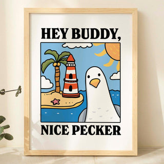 'Hey Buddy Nice Pecker' Print