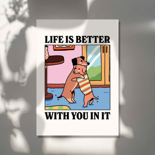 Life Is Better With You In It Print