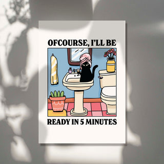 Ofcourse Ill Be Ready In 5 Minutes Print