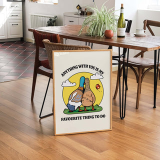 Anything With You Is My Favourite Thing To Do  Duck Print