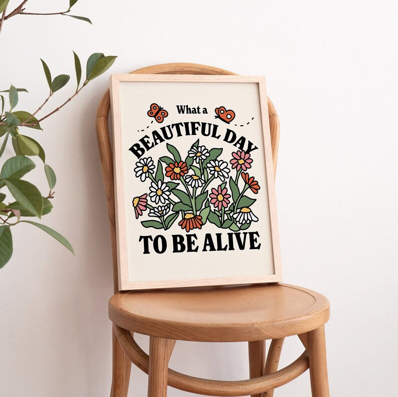 'What a Beautiful Day to be Alive' Print