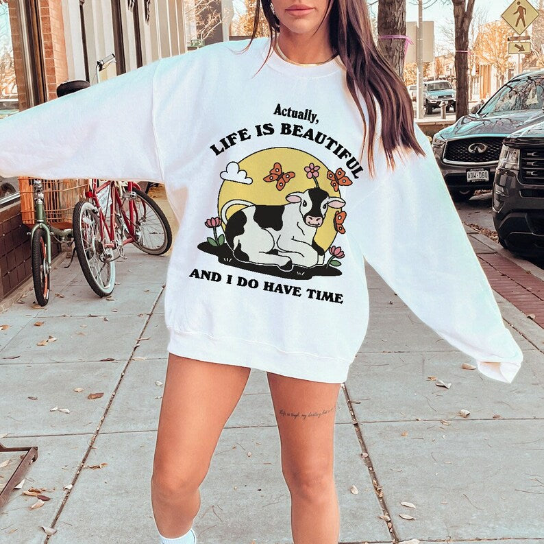 'Actually Life is Beautiful and I do have Time' Cow Sweatshirt