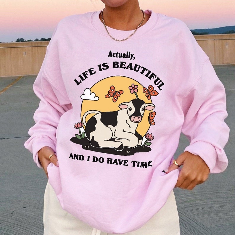 Copy of 'Actually Life is Beautiful and I do have Time' Cow Sweatshirt