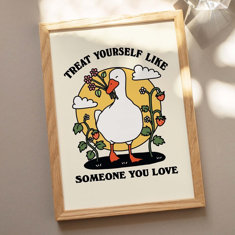 'Treat yourself like someone you love' Goose Print