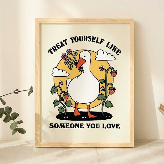 'Treat yourself like someone you love' Goose Print
