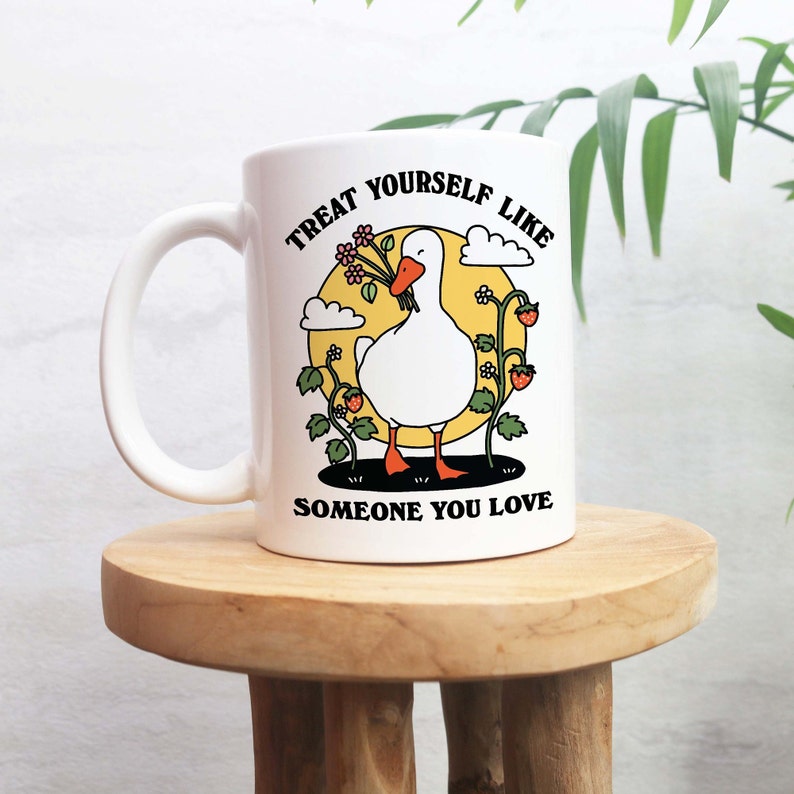 'Treat yourself like someone you love' Goose Mug