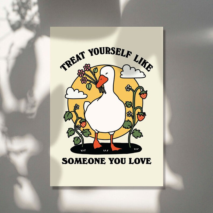 'Treat yourself like someone you love' Goose Print