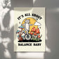 'Its all about balance baby' Cat Print