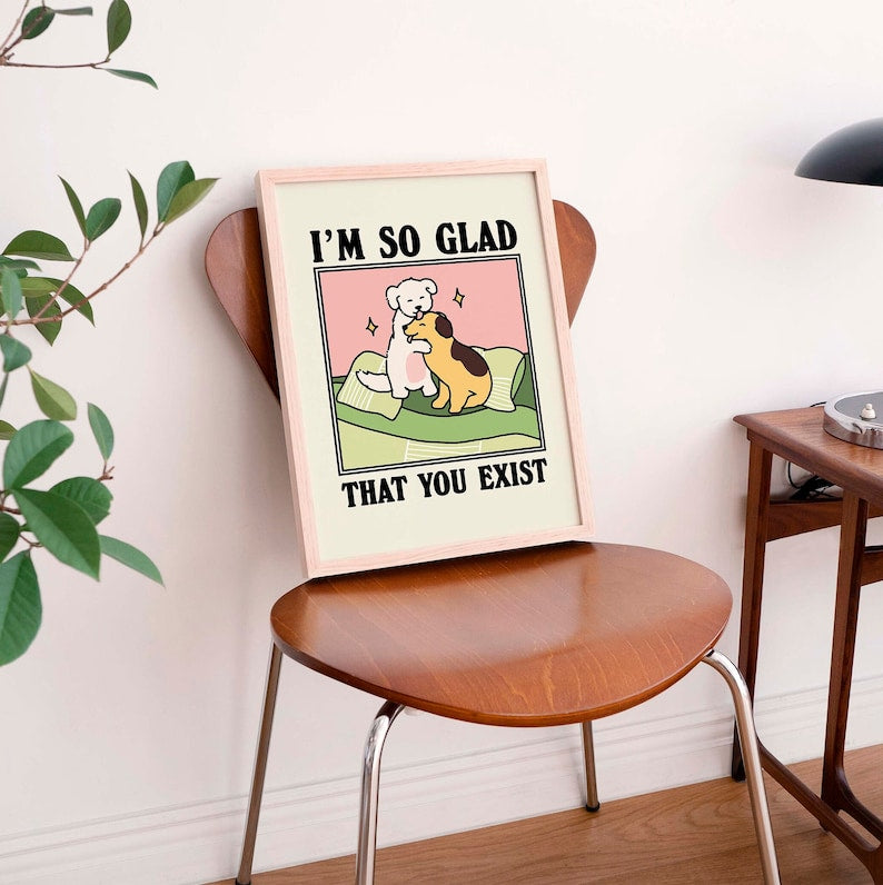 ‘Glad you exist’ Dog Print