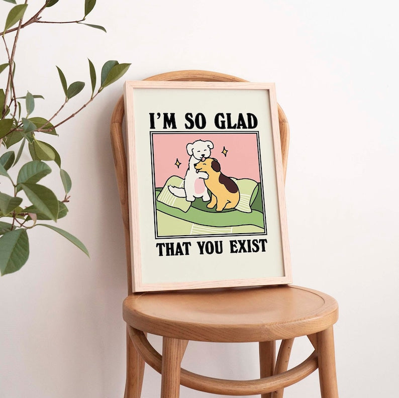 ‘Glad you exist’ Dog Print