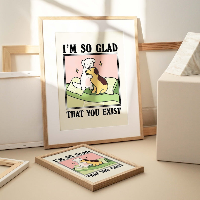 ‘Glad you exist’ Dog Print