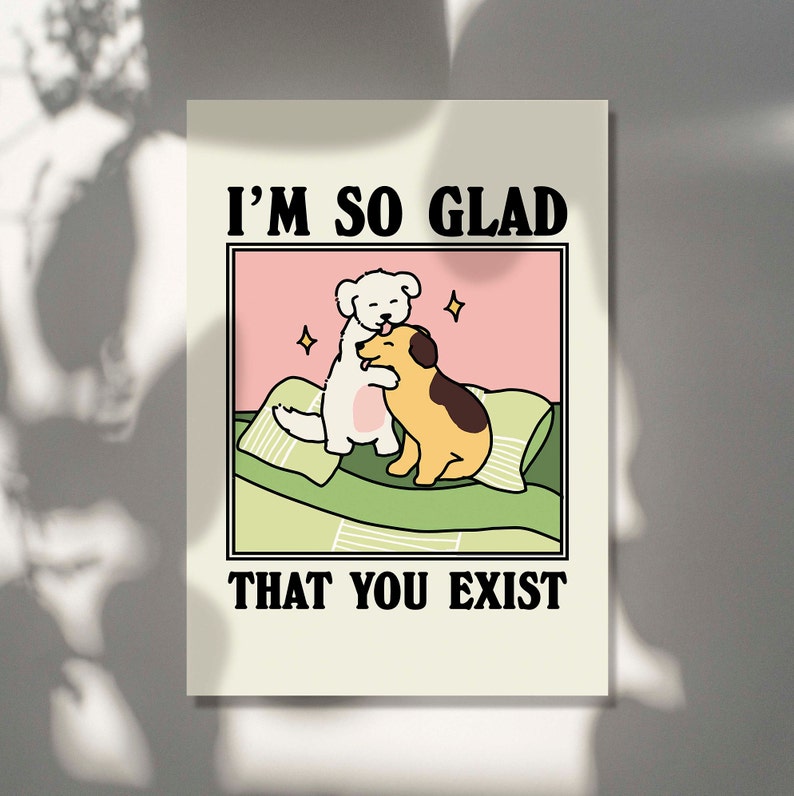 ‘Glad you exist’ Dog Print