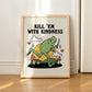 Framed "Kill Em With Kindness" Print - Framed Prints - Kinder Planet Company